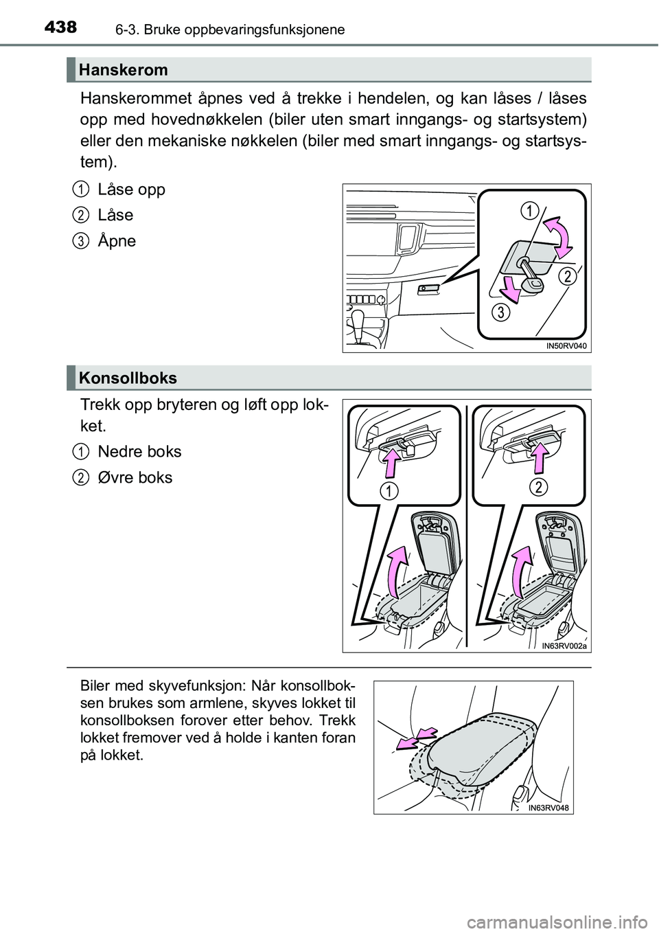 TOYOTA RAV4 2016 Instruksjoner for bruk (in Norwegian) 4386-3. Bruke oppbevaringsfunksjonene
Hanskerommet åpnes ved å trekke i hendelen, og kan låses / låses
opp med hovednøkkelen (biler uten smart inngangs- og startsystem)
eller den mekaniske nøkke TOYOTA RAV4 2016 Instruksjoner for bruk (in Norwegian) 4386-3. Bruke oppbevaringsfunksjonene
Hanskerommet åpnes ved å trekke i hendelen, og kan låses / låses
opp med hovednøkkelen (biler uten smart inngangs- og startsystem)
eller den mekaniske nøkke