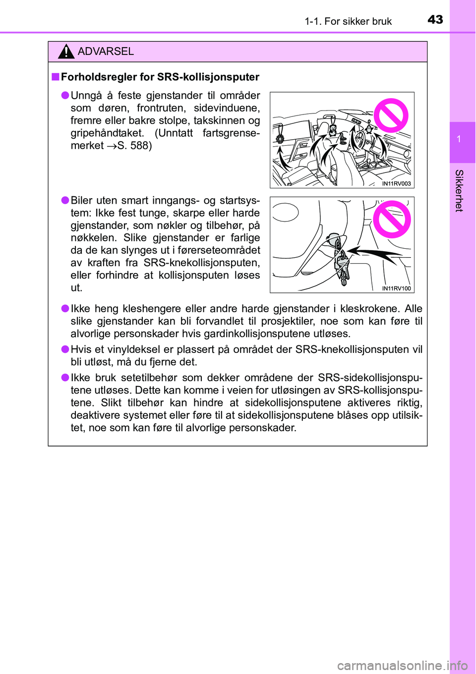 TOYOTA RAV4 2016 Instruksjoner for bruk (in Norwegian) 431-1. For sikker bruk
1
Sikkerhet
ADVARSEL
■Forholdsregler for SRS-kollisjonsputer
●Ikke heng kleshengere eller andre harde gjenstander i kleskrokene. Alle
slike gjenstander kan bli forvandlet ti TOYOTA RAV4 2016 Instruksjoner for bruk (in Norwegian) 431-1. For sikker bruk
1
Sikkerhet
ADVARSEL
■Forholdsregler for SRS-kollisjonsputer
●Ikke heng kleshengere eller andre harde gjenstander i kleskrokene. Alle
slike gjenstander kan bli forvandlet ti