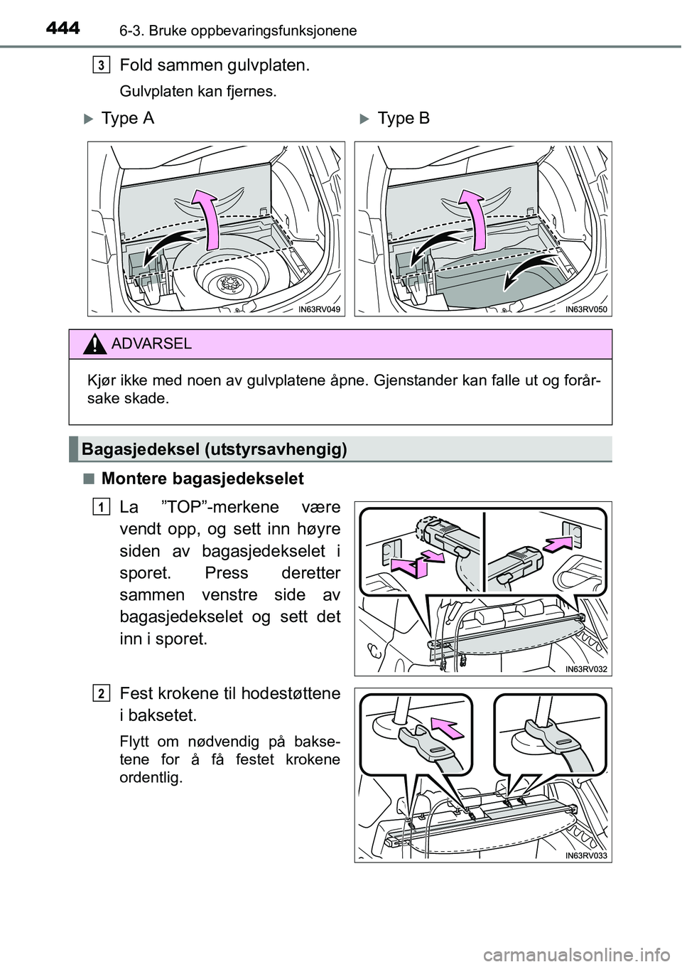 TOYOTA RAV4 2016  Instruksjoner for bruk (in Norwegian) 4446-3. Bruke oppbevaringsfunksjonene
Fold sammen gulvplaten.
Gulvplaten kan fjernes.
■
Montere bagasjedekselet
La ”TOP”-merkene være
vendt opp, og sett inn høyre
siden av bagasjedekselet i
sp