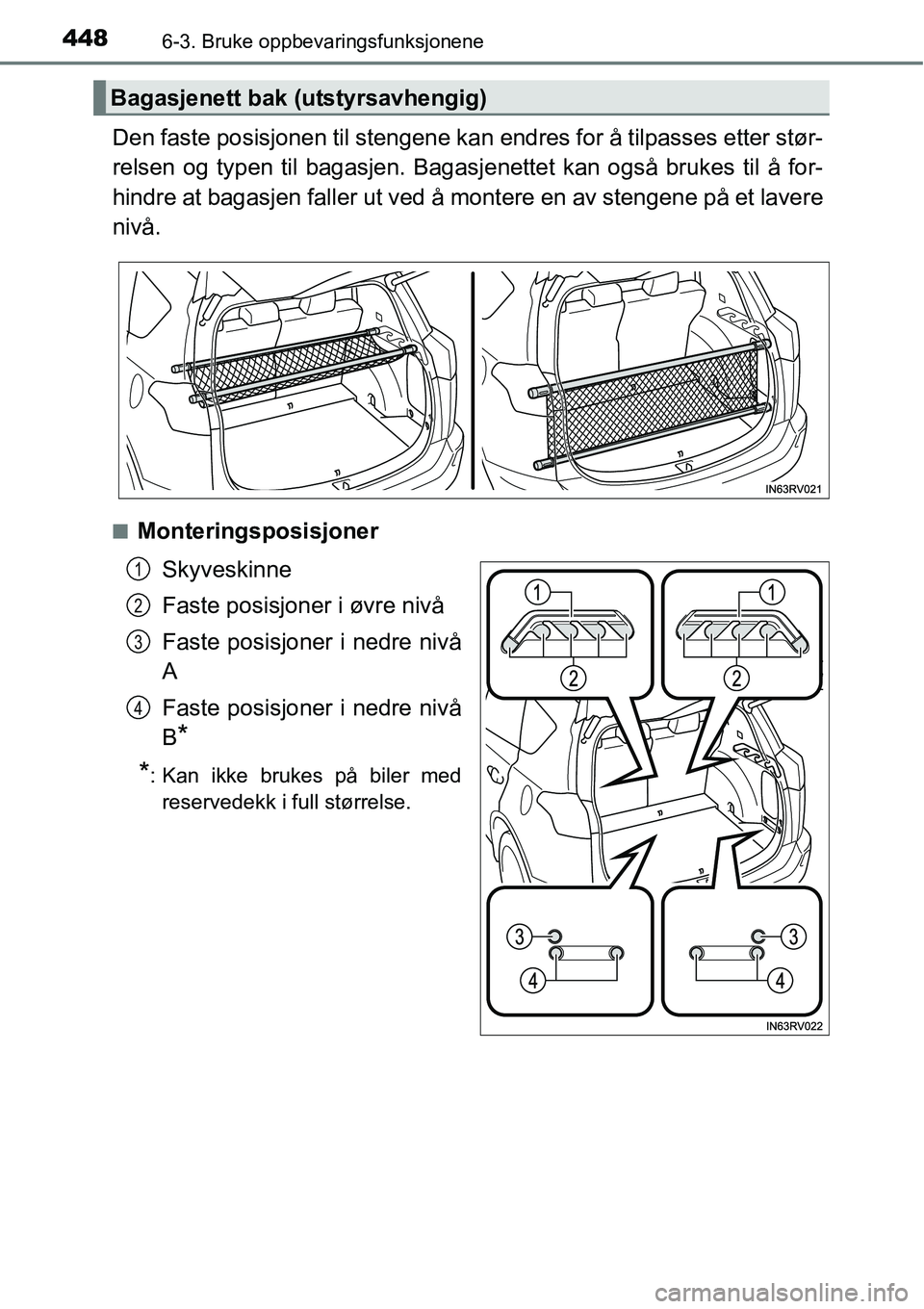 TOYOTA RAV4 2016  Instruksjoner for bruk (in Norwegian) 4486-3. Bruke oppbevaringsfunksjonene
Den faste posisjonen til stengene kan endres for å tilpasses etter stør-
relsen og typen til bagasjen. Bagasjenettet kan også brukes til å for-
hindre at baga