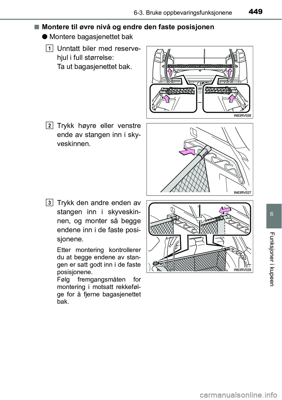 TOYOTA RAV4 2016  Instruksjoner for bruk (in Norwegian) 4496-3. Bruke oppbevaringsfunksjonene
6
Funksjoner i kupeen
■Montere til øvre nivå og endre den faste posisjonen
●Montere bagasjenettet bak
Unntatt biler med reserve-
hjul i full størrelse: 
Ta