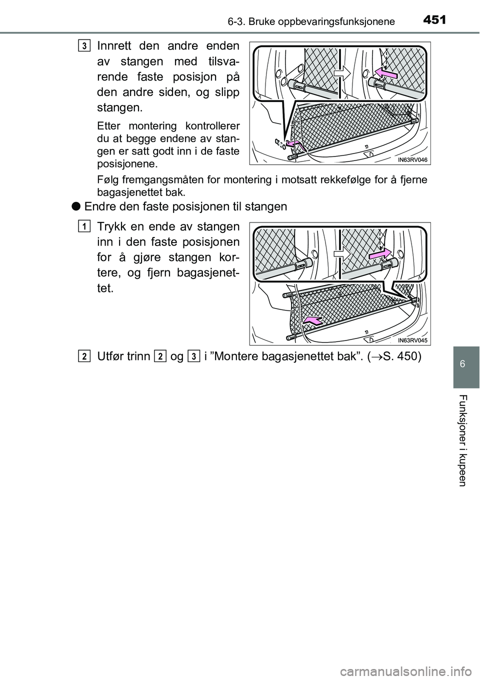 TOYOTA RAV4 2016  Instruksjoner for bruk (in Norwegian) 4516-3. Bruke oppbevaringsfunksjonene
6
Funksjoner i kupeen
Innrett den andre enden
av stangen med tilsva-
rende faste posisjon på
den andre siden, og slipp
stangen.
Etter montering kontrollerer
du a