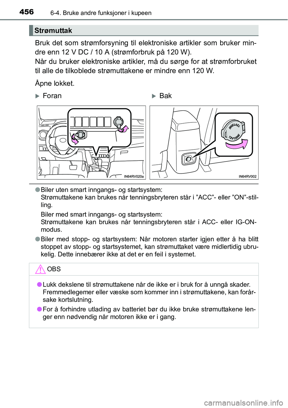 TOYOTA RAV4 2016 Instruksjoner for bruk (in Norwegian) 4566-4. Bruke andre funksjoner i kupeen
Bruk det som strømforsyning til elektroniske artikler som bruker min-
dre enn 12 V DC / 10 A (strømforbruk på 120 W).
Når du bruker elektroniske artikler, TOYOTA RAV4 2016 Instruksjoner for bruk (in Norwegian) 4566-4. Bruke andre funksjoner i kupeen
Bruk det som strømforsyning til elektroniske artikler som bruker min-
dre enn 12 V DC / 10 A (strømforbruk på 120 W).
Når du bruker elektroniske artikler,