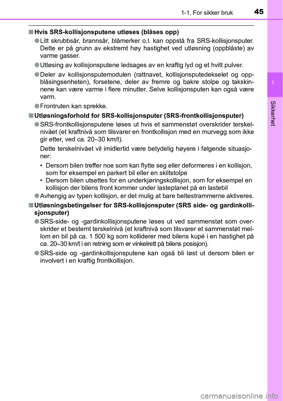 TOYOTA RAV4 2016 Instruksjoner for bruk (in Norwegian) 451-1. For sikker bruk
1
Sikkerhet
■Hvis SRS-kollisjonsputene utløses (blåses opp)
●Litt skrubbsår, brannsår, blåmerker o.l. kan oppstå fra SRS-kollisjonsputer.
Dette er på grunn av ekstrem TOYOTA RAV4 2016 Instruksjoner for bruk (in Norwegian) 451-1. For sikker bruk
1
Sikkerhet
■Hvis SRS-kollisjonsputene utløses (blåses opp)
●Litt skrubbsår, brannsår, blåmerker o.l. kan oppstå fra SRS-kollisjonsputer.
Dette er på grunn av ekstrem