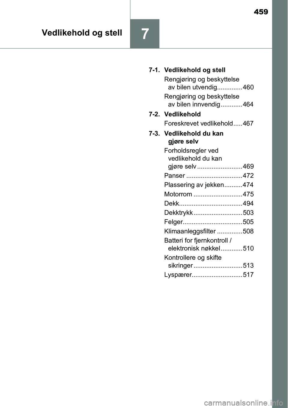 TOYOTA RAV4 2016 Instruksjoner for bruk (in Norwegian) 459
7Vedlikehold og stell
7-1. Vedlikehold og stell
Rengjøring og beskyttelse
av bilen utvendig.............. 460
Rengjøring og beskyttelse
av bilen innvendig ............ 464
7-2. Vedlikehold
For TOYOTA RAV4 2016 Instruksjoner for bruk (in Norwegian) 459
7Vedlikehold og stell
7-1. Vedlikehold og stell
Rengjøring og beskyttelse
av bilen utvendig.............. 460
Rengjøring og beskyttelse
av bilen innvendig ............ 464
7-2. Vedlikehold
For