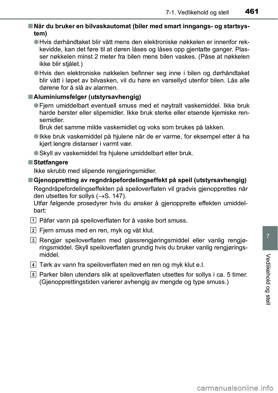 TOYOTA RAV4 2016 Instruksjoner for bruk (in Norwegian) 4617-1. Vedlikehold og stell
7
Vedlikehold og stell
■Når du bruker en bilvaskautomat (biler med smart inngangs- og startsys-
tem)
●Hvis dørhåndtaket blir vått mens den elektroniske nøkkelen e TOYOTA RAV4 2016 Instruksjoner for bruk (in Norwegian) 4617-1. Vedlikehold og stell
7
Vedlikehold og stell
■Når du bruker en bilvaskautomat (biler med smart inngangs- og startsys-
tem)
●Hvis dørhåndtaket blir vått mens den elektroniske nøkkelen e