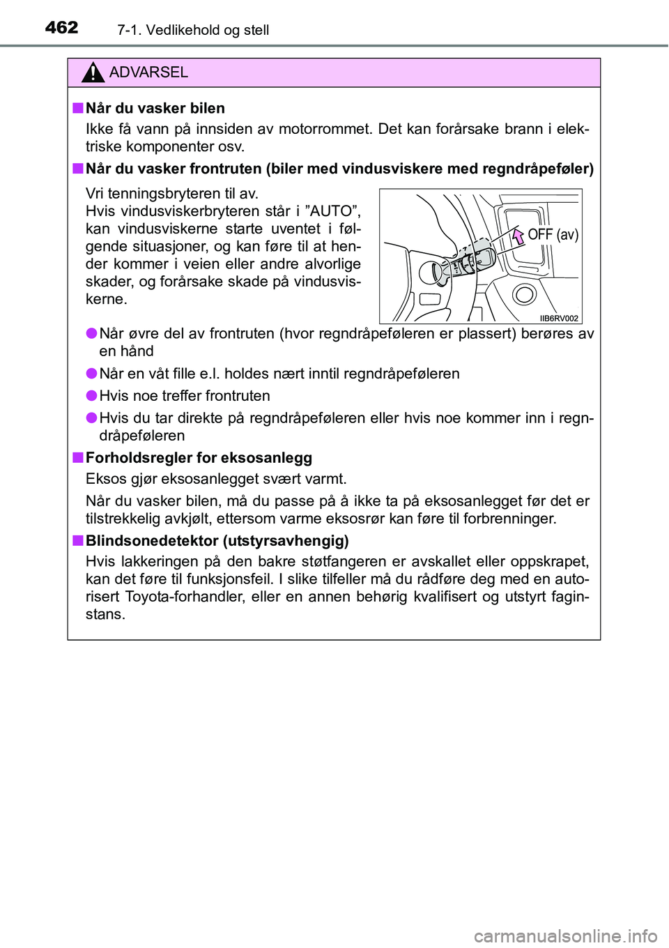 TOYOTA RAV4 2016 Instruksjoner for bruk (in Norwegian) 4627-1. Vedlikehold og stell
ADVARSEL
■Når du vasker bilen
Ikke få vann på innsiden av motorrommet. Det kan forårsake brann i elek-
triske komponenter osv.
■Når du vasker frontruten (biler me TOYOTA RAV4 2016 Instruksjoner for bruk (in Norwegian) 4627-1. Vedlikehold og stell
ADVARSEL
■Når du vasker bilen
Ikke få vann på innsiden av motorrommet. Det kan forårsake brann i elek-
triske komponenter osv.
■Når du vasker frontruten (biler me
