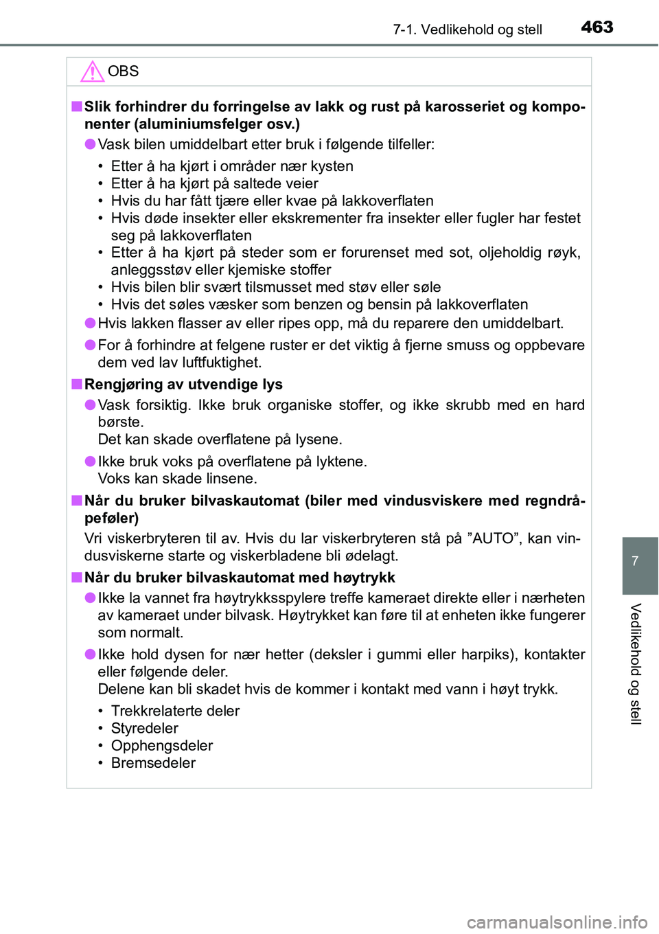 TOYOTA RAV4 2016 Instruksjoner for bruk (in Norwegian) 4637-1. Vedlikehold og stell
7
Vedlikehold og stell
OBS
■Slik forhindrer du forringelse av lakk og rust på karosseriet og kompo-
nenter (aluminiumsfelger osv.)
●Vask bilen umiddelbart etter bruk TOYOTA RAV4 2016 Instruksjoner for bruk (in Norwegian) 4637-1. Vedlikehold og stell
7
Vedlikehold og stell
OBS
■Slik forhindrer du forringelse av lakk og rust på karosseriet og kompo-
nenter (aluminiumsfelger osv.)
●Vask bilen umiddelbart etter bruk