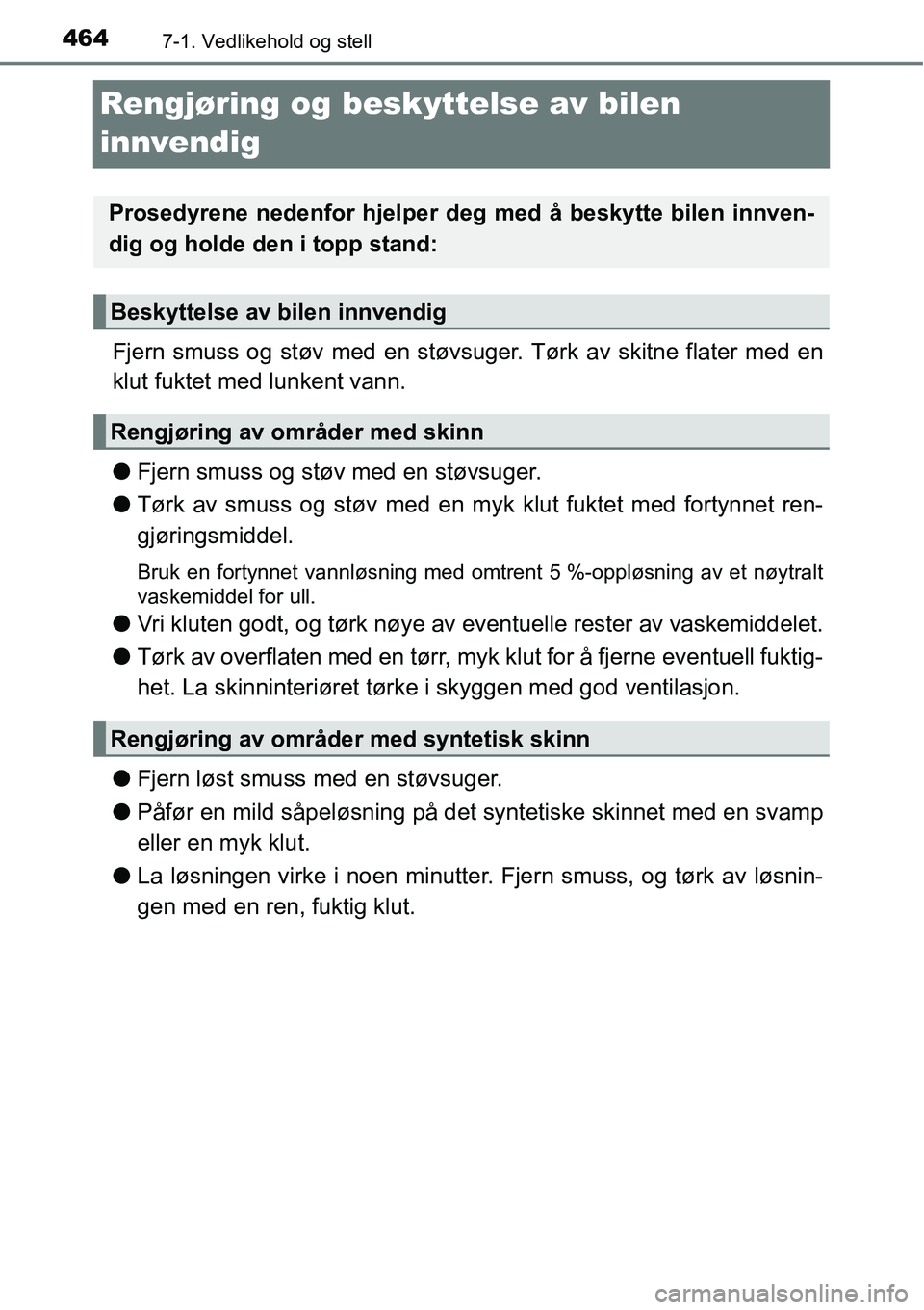 TOYOTA RAV4 2016 Instruksjoner for bruk (in Norwegian) 4647-1. Vedlikehold og stell
Rengjøring og beskyttelse av bilen
innvendig
Fjern smuss og støv med en støvsuger. Tørk av skitne flater med en
klut fuktet med lunkent vann.
●Fjern smuss og støv TOYOTA RAV4 2016 Instruksjoner for bruk (in Norwegian) 4647-1. Vedlikehold og stell
Rengjøring og beskyttelse av bilen
innvendig
Fjern smuss og støv med en støvsuger. Tørk av skitne flater med en
klut fuktet med lunkent vann.
●Fjern smuss og støv