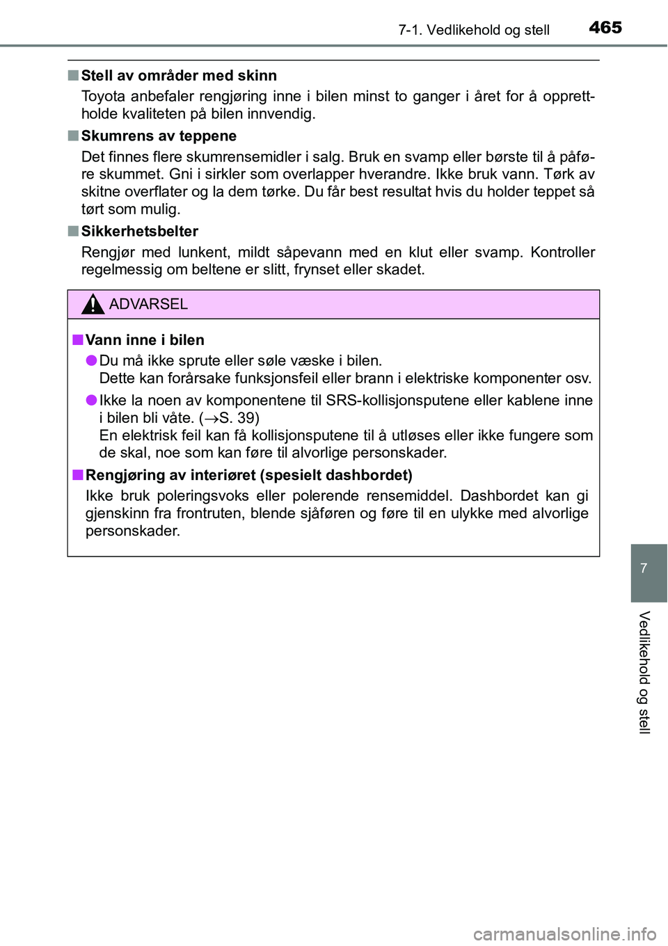 TOYOTA RAV4 2016 Instruksjoner for bruk (in Norwegian) 4657-1. Vedlikehold og stell
7
Vedlikehold og stell
■Stell av områder med skinn
Toyota anbefaler rengjøring inne i bilen minst to ganger i året for å opprett-
holde kvaliteten på bilen innvendi TOYOTA RAV4 2016 Instruksjoner for bruk (in Norwegian) 4657-1. Vedlikehold og stell
7
Vedlikehold og stell
■Stell av områder med skinn
Toyota anbefaler rengjøring inne i bilen minst to ganger i året for å opprett-
holde kvaliteten på bilen innvendi