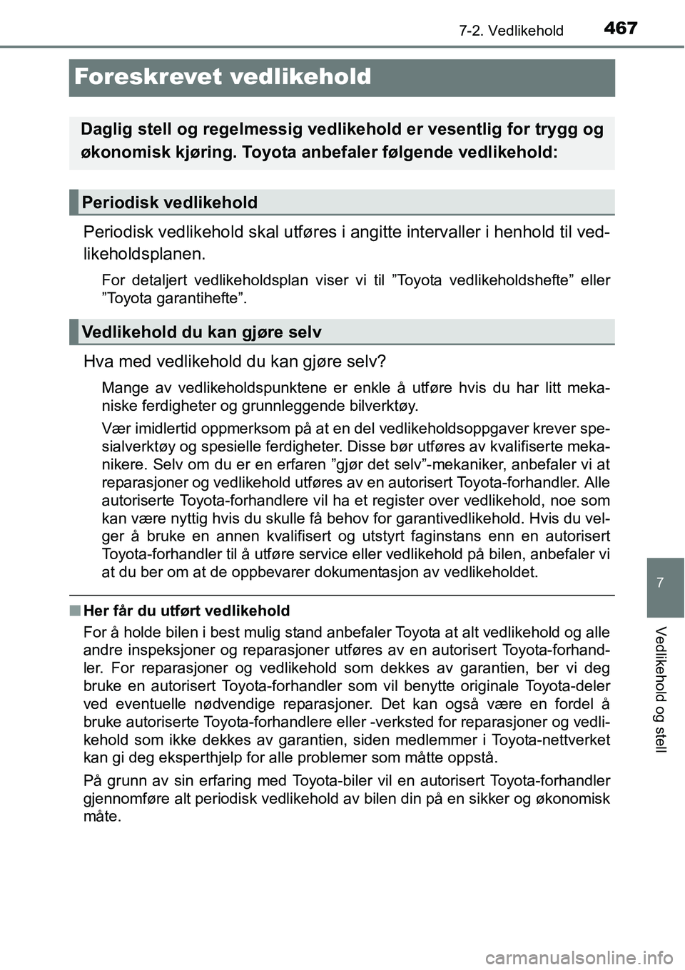 TOYOTA RAV4 2016 Instruksjoner for bruk (in Norwegian) 4677-2. Vedlikehold
7
Vedlikehold og stell
Foreskrevet vedlikehold
Periodisk vedlikehold skal utføres i angitte intervaller i henhold til ved-
likeholdsplanen.
For detaljert vedlikeholdsplan viser vi TOYOTA RAV4 2016 Instruksjoner for bruk (in Norwegian) 4677-2. Vedlikehold
7
Vedlikehold og stell
Foreskrevet vedlikehold
Periodisk vedlikehold skal utføres i angitte intervaller i henhold til ved-
likeholdsplanen.
For detaljert vedlikeholdsplan viser vi