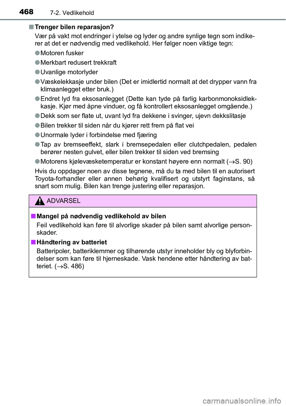 TOYOTA RAV4 2016 Instruksjoner for bruk (in Norwegian) 4687-2. Vedlikehold
■Trenger bilen reparasjon?
Vær på vakt mot endringer i ytelse og lyder og andre synlige tegn som indike-
rer at det er nødvendig med vedlikehold. Her følger noen viktige tegn TOYOTA RAV4 2016 Instruksjoner for bruk (in Norwegian) 4687-2. Vedlikehold
■Trenger bilen reparasjon?
Vær på vakt mot endringer i ytelse og lyder og andre synlige tegn som indike-
rer at det er nødvendig med vedlikehold. Her følger noen viktige tegn