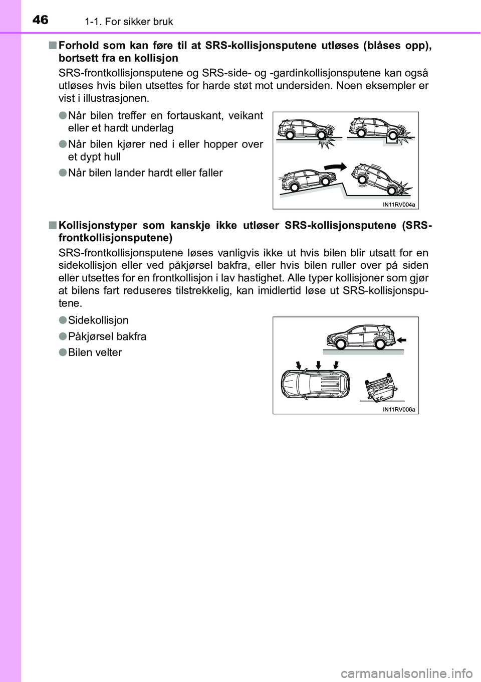 TOYOTA RAV4 2016 Instruksjoner for bruk (in Norwegian) 461-1. For sikker bruk
■Forhold som kan føre til at SRS-kollisjonsputene utløses (blåses opp),
bortsett fra en kollisjon
SRS-frontkollisjonsputene og SRS-side- og -gardinkollisjonsputene kan ogs TOYOTA RAV4 2016 Instruksjoner for bruk (in Norwegian) 461-1. For sikker bruk
■Forhold som kan føre til at SRS-kollisjonsputene utløses (blåses opp),
bortsett fra en kollisjon
SRS-frontkollisjonsputene og SRS-side- og -gardinkollisjonsputene kan ogs