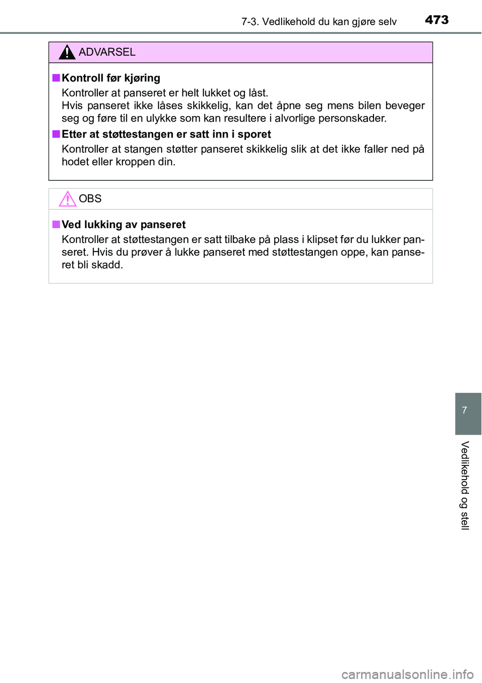 TOYOTA RAV4 2016 Instruksjoner for bruk (in Norwegian) 4737-3. Vedlikehold du kan gjøre selv
7
Vedlikehold og stell
ADVARSEL
■Kontroll før kjøring
Kontroller at panseret er helt lukket og låst.
Hvis panseret ikke låses skikkelig, kan det åpne seg TOYOTA RAV4 2016 Instruksjoner for bruk (in Norwegian) 4737-3. Vedlikehold du kan gjøre selv
7
Vedlikehold og stell
ADVARSEL
■Kontroll før kjøring
Kontroller at panseret er helt lukket og låst.
Hvis panseret ikke låses skikkelig, kan det åpne seg