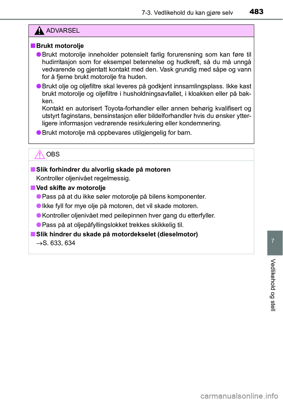 TOYOTA RAV4 2016  Instruksjoner for bruk (in Norwegian) 4837-3. Vedlikehold du kan gjøre selv
7
Vedlikehold og stell
ADVARSEL
■Brukt motorolje
●Brukt motorolje inneholder potensielt farlig forurensning som kan føre til
hudirritasjon som for eksempel 