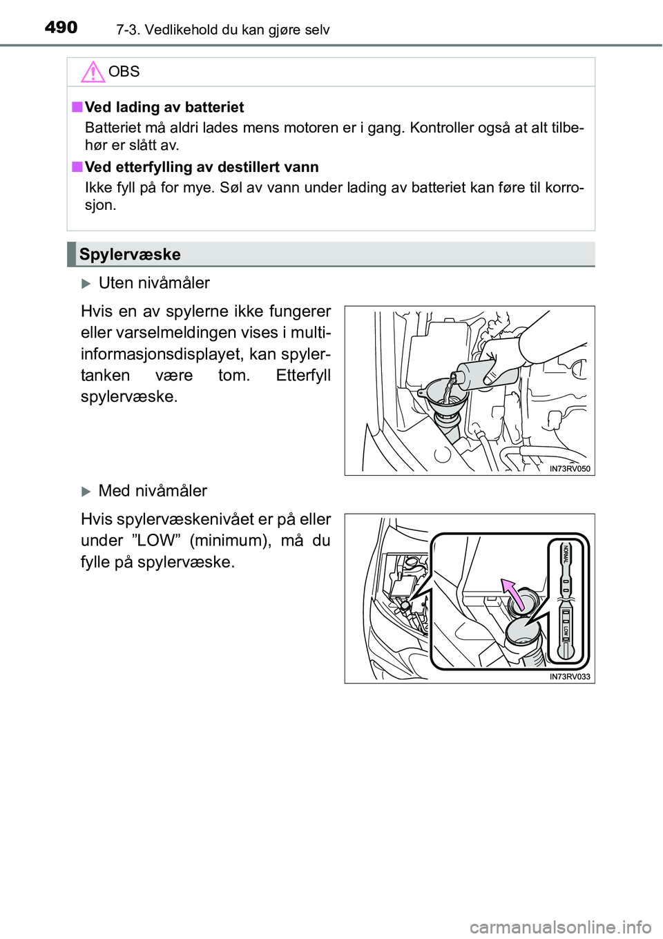 TOYOTA RAV4 2016  Instruksjoner for bruk (in Norwegian) 4907-3. Vedlikehold du kan gjøre selv
�XUten nivåmåler
Hvis en av spylerne ikke fungerer
eller varselmeldingen vises i multi-
informasjonsdisplayet, kan spyler-
tanken være tom. Etterfyll
spylerv