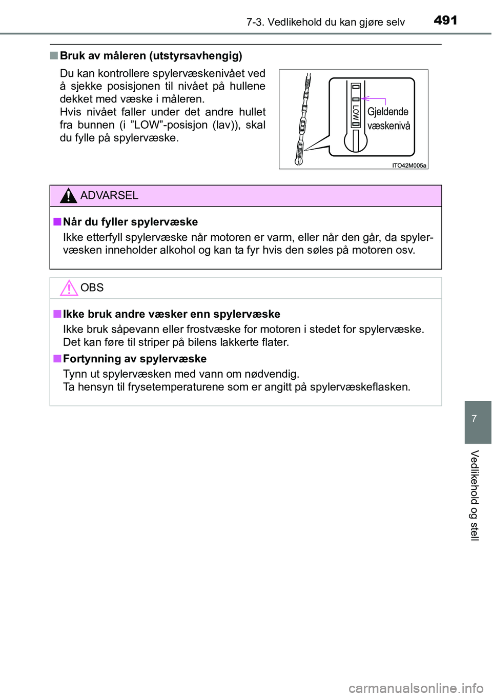 TOYOTA RAV4 2016  Instruksjoner for bruk (in Norwegian) 4917-3. Vedlikehold du kan gjøre selv
7
Vedlikehold og stell
■Bruk av måleren (utstyrsavhengig)
Du kan kontrollere spylervæskenivået ved
å sjekke posisjonen til nivået på hullene
dekket med v