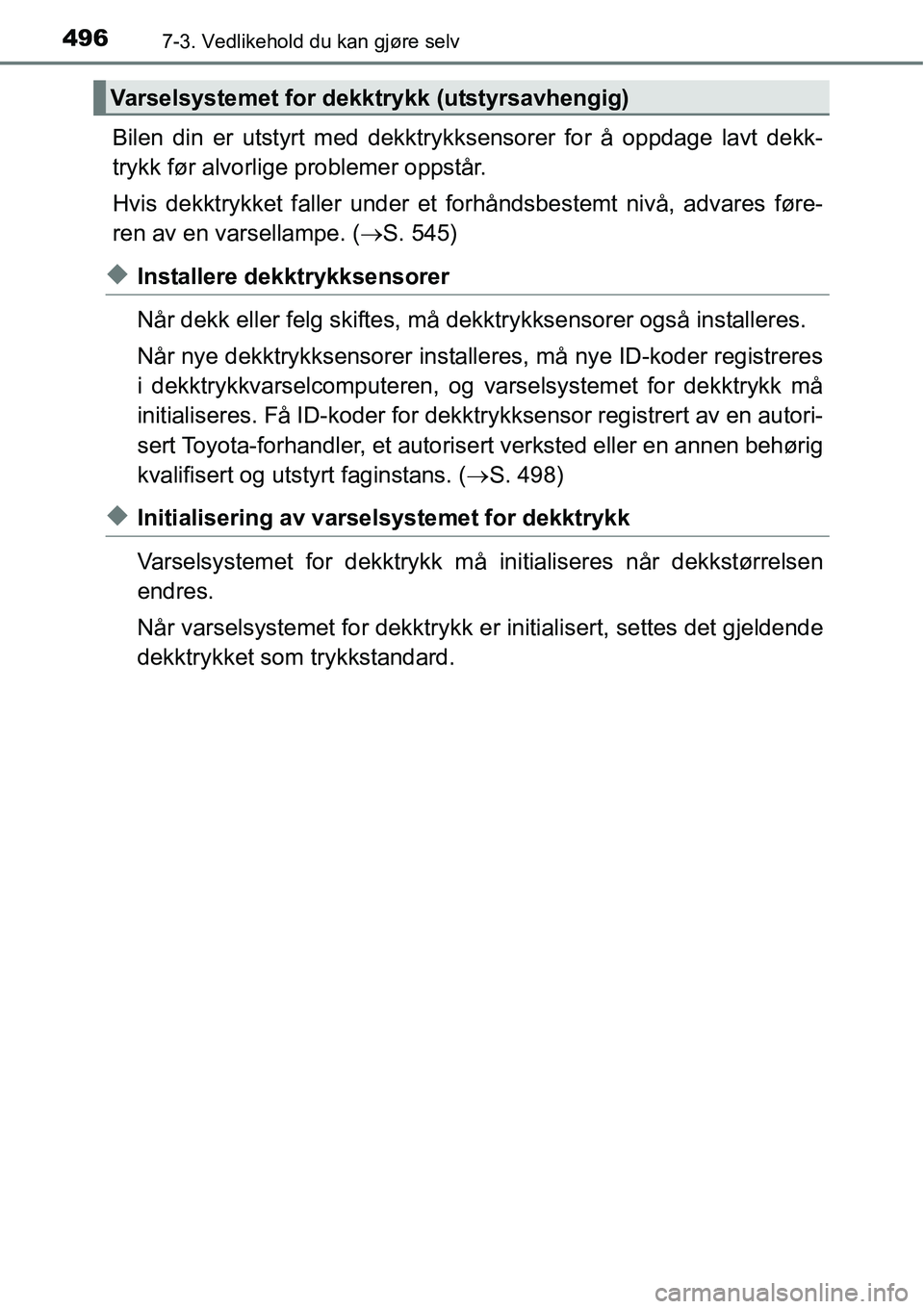 TOYOTA RAV4 2016 Instruksjoner for bruk (in Norwegian) 4967-3. Vedlikehold du kan gjøre selv
Bilen din er utstyrt med dekktrykksensorer for å oppdage lavt dekk-
trykk før alvorlige problemer oppstår.
Hvis dekktrykket faller under et forhåndsbestemt n TOYOTA RAV4 2016 Instruksjoner for bruk (in Norwegian) 4967-3. Vedlikehold du kan gjøre selv
Bilen din er utstyrt med dekktrykksensorer for å oppdage lavt dekk-
trykk før alvorlige problemer oppstår.
Hvis dekktrykket faller under et forhåndsbestemt n