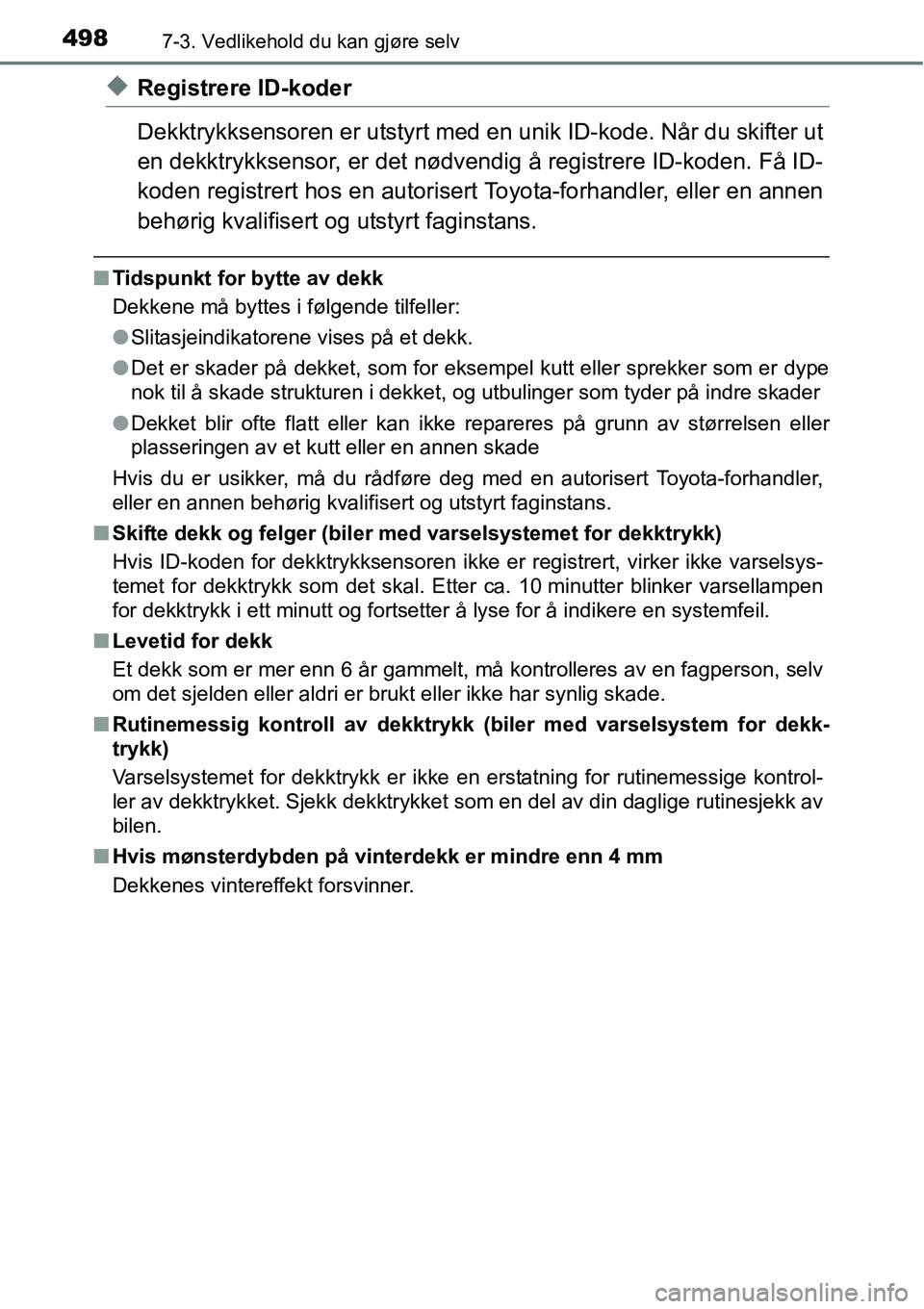 TOYOTA RAV4 2016 Instruksjoner for bruk (in Norwegian) 4987-3. Vedlikehold du kan gjøre selv
◆Registrere ID-koder
Dekktrykksensoren er utstyrt med en unik ID-kode. Når du skifter ut
en dekktrykksensor, er det nødvendig å registrere ID-koden. Få ID- TOYOTA RAV4 2016 Instruksjoner for bruk (in Norwegian) 4987-3. Vedlikehold du kan gjøre selv
◆Registrere ID-koder
Dekktrykksensoren er utstyrt med en unik ID-kode. Når du skifter ut
en dekktrykksensor, er det nødvendig å registrere ID-koden. Få ID-