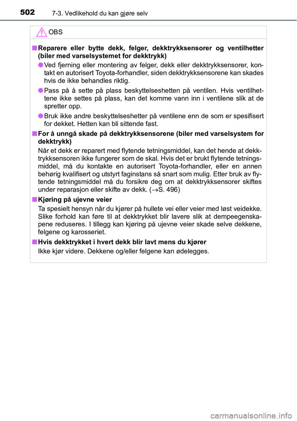TOYOTA RAV4 2016 Instruksjoner for bruk (in Norwegian) 5027-3. Vedlikehold du kan gjøre selv
OBS
■Reparere eller bytte dekk, felger, dekktrykksensorer og ventilhetter
(biler med varselsystemet for dekktrykk)
●Ved fjerning eller montering av felger, d TOYOTA RAV4 2016 Instruksjoner for bruk (in Norwegian) 5027-3. Vedlikehold du kan gjøre selv
OBS
■Reparere eller bytte dekk, felger, dekktrykksensorer og ventilhetter
(biler med varselsystemet for dekktrykk)
●Ved fjerning eller montering av felger, d
