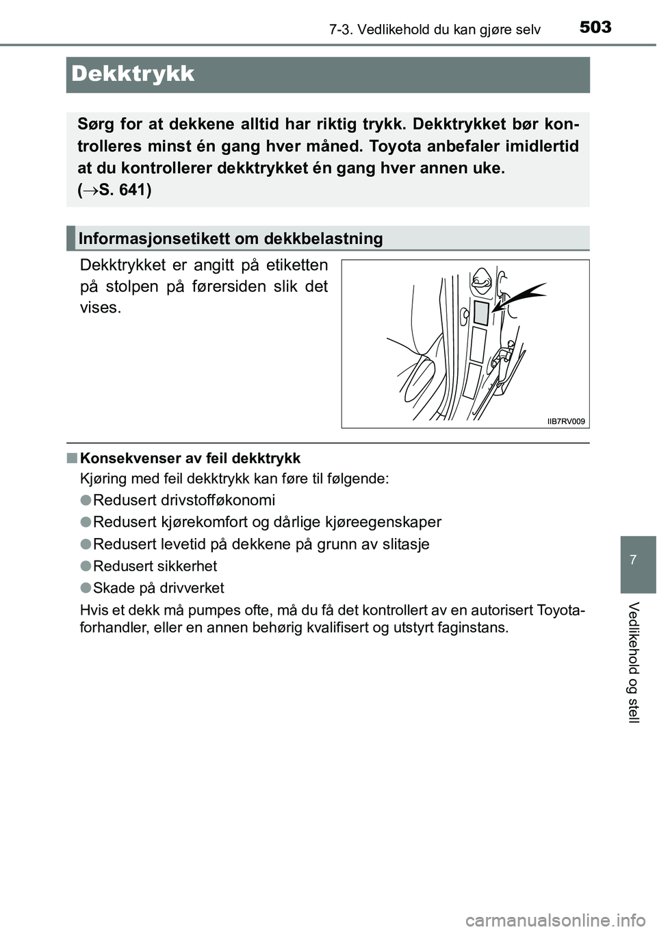 TOYOTA RAV4 2016 Instruksjoner for bruk (in Norwegian) 5037-3. Vedlikehold du kan gjøre selv
7
Vedlikehold og stell
Dekktr ykk
Dekktrykket er angitt på etiketten
på stolpen på førersiden slik det
vises.
■Konsekvenser av feil dekktrykk
Kjøring med TOYOTA RAV4 2016 Instruksjoner for bruk (in Norwegian) 5037-3. Vedlikehold du kan gjøre selv
7
Vedlikehold og stell
Dekktr ykk
Dekktrykket er angitt på etiketten
på stolpen på førersiden slik det
vises.
■Konsekvenser av feil dekktrykk
Kjøring med