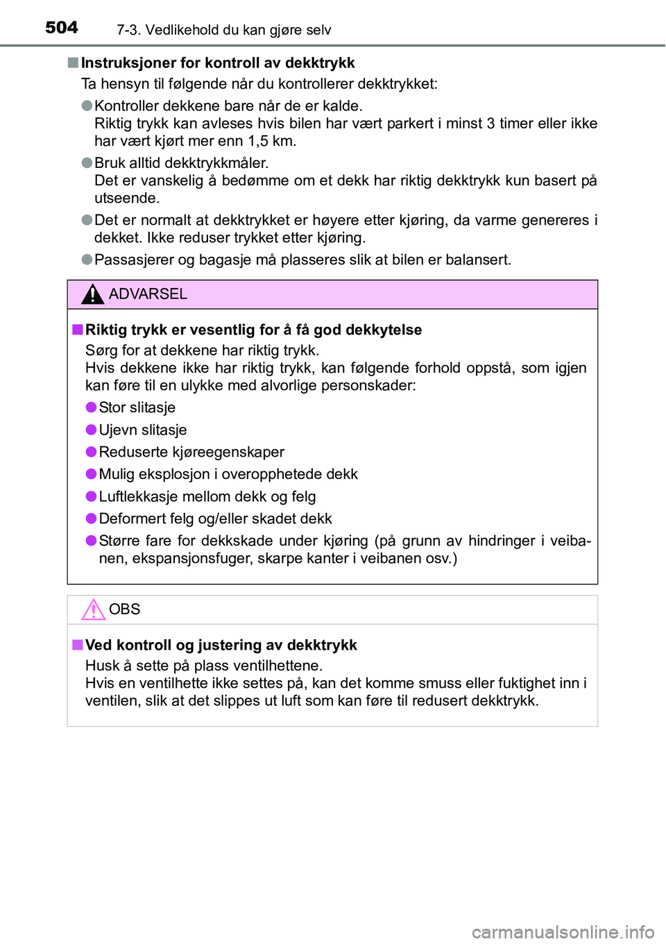 TOYOTA RAV4 2016 Instruksjoner for bruk (in Norwegian) 5047-3. Vedlikehold du kan gjøre selv
■Instruksjoner for kontroll av dekktrykk
Ta hensyn til følgende når du kontrollerer dekktrykket:
●Kontroller dekkene bare når de er kalde.
Riktig trykk ka TOYOTA RAV4 2016 Instruksjoner for bruk (in Norwegian) 5047-3. Vedlikehold du kan gjøre selv
■Instruksjoner for kontroll av dekktrykk
Ta hensyn til følgende når du kontrollerer dekktrykket:
●Kontroller dekkene bare når de er kalde.
Riktig trykk ka