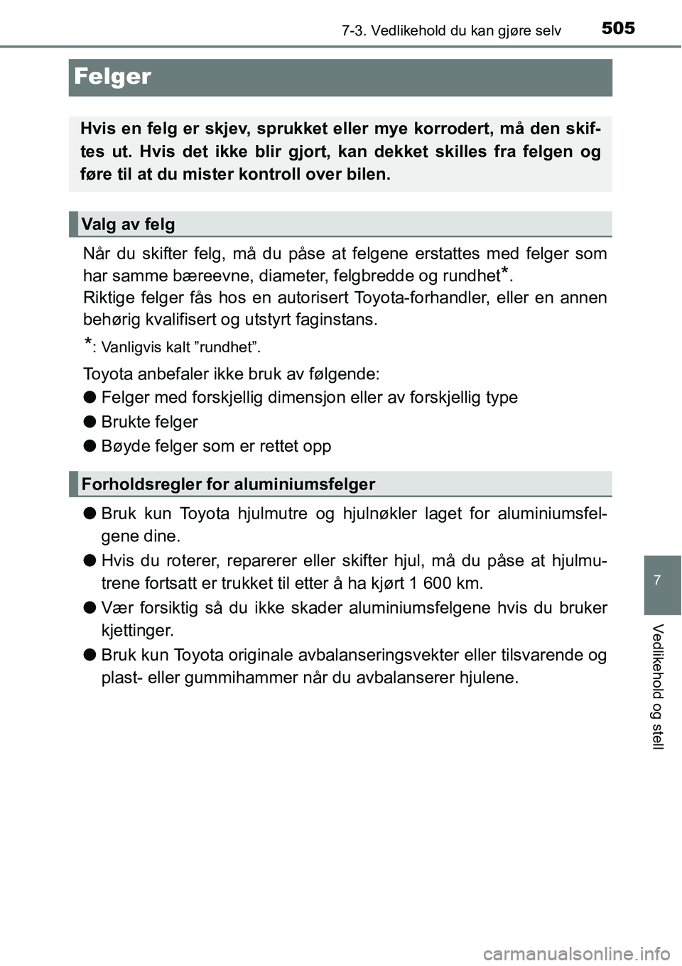 TOYOTA RAV4 2016 Instruksjoner for bruk (in Norwegian) 5057-3. Vedlikehold du kan gjøre selv
7
Vedlikehold og stell
Felger
Når du skifter felg, må du påse at felgene erstattes med felger som
har samme bæreevne, diameter, felgbredde og rundhet
*.
Rikt TOYOTA RAV4 2016 Instruksjoner for bruk (in Norwegian) 5057-3. Vedlikehold du kan gjøre selv
7
Vedlikehold og stell
Felger
Når du skifter felg, må du påse at felgene erstattes med felger som
har samme bæreevne, diameter, felgbredde og rundhet
*.
Rikt