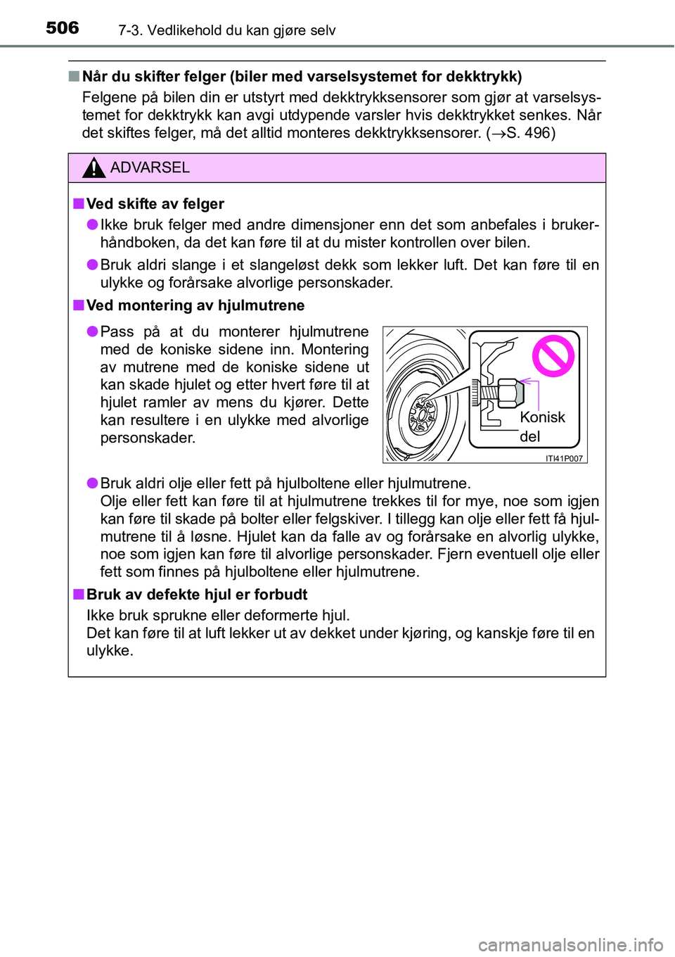 TOYOTA RAV4 2016 Instruksjoner for bruk (in Norwegian) 5067-3. Vedlikehold du kan gjøre selv
■Når du skifter felger (biler med varselsystemet for dekktrykk)
Felgene på bilen din er utstyrt med dekktrykksensorer som gjør at varselsys-
temet for dekkt TOYOTA RAV4 2016 Instruksjoner for bruk (in Norwegian) 5067-3. Vedlikehold du kan gjøre selv
■Når du skifter felger (biler med varselsystemet for dekktrykk)
Felgene på bilen din er utstyrt med dekktrykksensorer som gjør at varselsys-
temet for dekkt
