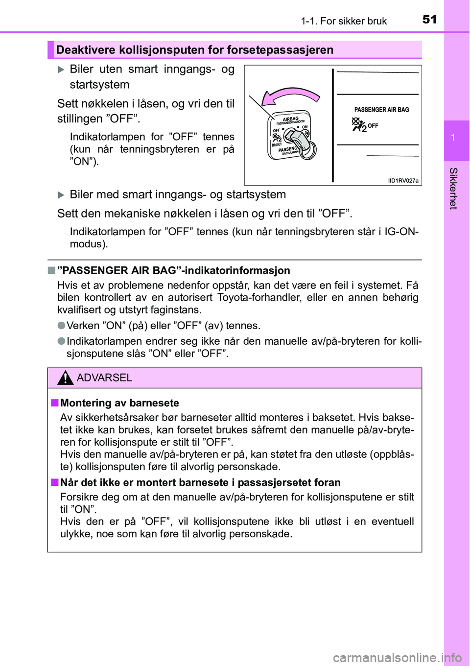 TOYOTA RAV4 2016  Instruksjoner for bruk (in Norwegian) 511-1. For sikker bruk
1
Sikkerhet
�XBiler uten smart inngangs- og
startsystem
Sett nøkkelen i låsen, og vri den til
stillingen ”OFF”.
Indikatorlampen for ”OFF” tennes
(kun når tenningsbryt