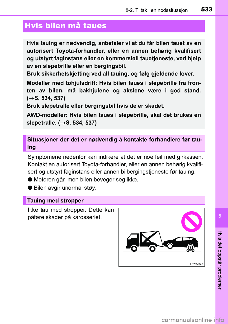 TOYOTA RAV4 2016 Instruksjoner for bruk (in Norwegian) 5338-2. Tiltak i en nødssituasjon
8
Hvis det oppstår problemer
Hvis bilen må taues
Symptomene nedenfor kan indikere at det er noe feil med girkassen.
Kontakt en autorisert Toyota-forhandler, eller TOYOTA RAV4 2016 Instruksjoner for bruk (in Norwegian) 5338-2. Tiltak i en nødssituasjon
8
Hvis det oppstår problemer
Hvis bilen må taues
Symptomene nedenfor kan indikere at det er noe feil med girkassen.
Kontakt en autorisert Toyota-forhandler, eller