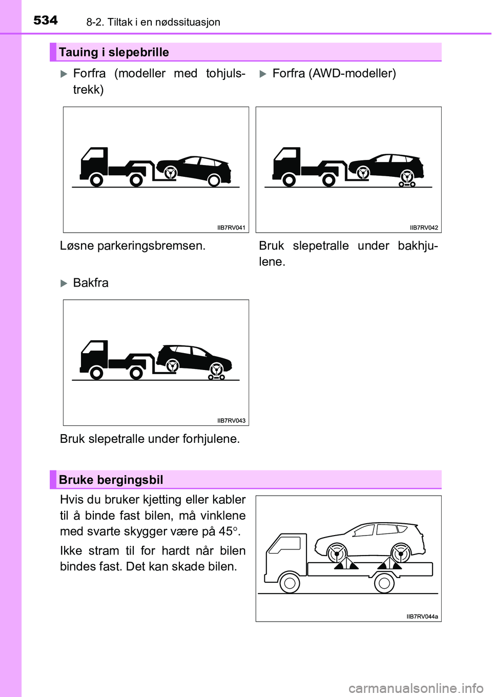 TOYOTA RAV4 2016 Instruksjoner for bruk (in Norwegian) 5348-2. Tiltak i en nødssituasjon
Hvis du bruker kjetting eller kabler
til å binde fast bilen, må vinklene
med svarte skygger være på 45°.
Ikke stram til for hardt når bilen
bindes fast. Det ka TOYOTA RAV4 2016 Instruksjoner for bruk (in Norwegian) 5348-2. Tiltak i en nødssituasjon
Hvis du bruker kjetting eller kabler
til å binde fast bilen, må vinklene
med svarte skygger være på 45°.
Ikke stram til for hardt når bilen
bindes fast. Det ka