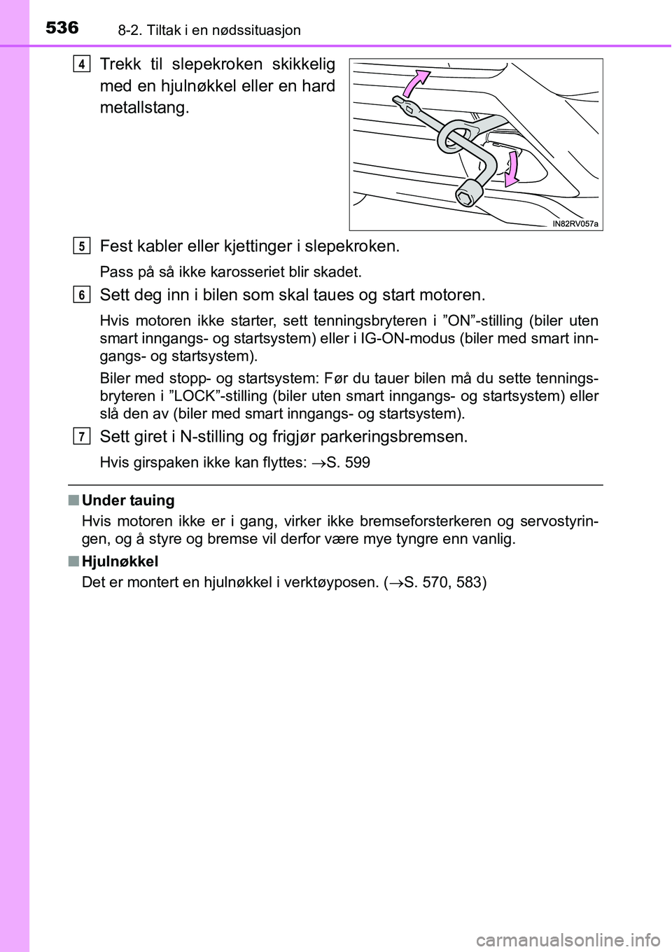 TOYOTA RAV4 2016 Instruksjoner for bruk (in Norwegian) 5368-2. Tiltak i en nødssituasjon
Trekk til slepekroken skikkelig
med en hjulnøkkel eller en hard
metallstang.
Fest kabler eller kjettinger i slepekroken.
Pass på så ikke karosseriet blir skadet.
TOYOTA RAV4 2016 Instruksjoner for bruk (in Norwegian) 5368-2. Tiltak i en nødssituasjon
Trekk til slepekroken skikkelig
med en hjulnøkkel eller en hard
metallstang.
Fest kabler eller kjettinger i slepekroken.
Pass på så ikke karosseriet blir skadet.