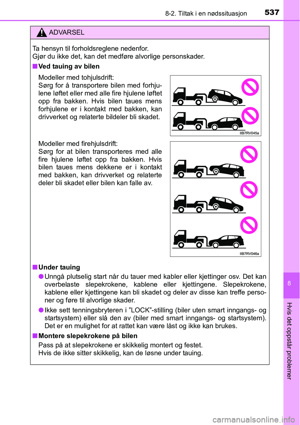 TOYOTA RAV4 2016 Instruksjoner for bruk (in Norwegian) 5378-2. Tiltak i en nødssituasjon
8
Hvis det oppstår problemer
ADVARSEL
Ta hensyn til forholdsreglene nedenfor.
Gjør du ikke det, kan det medføre alvorlige personskader.
■Ved tauing av bilen
TOYOTA RAV4 2016 Instruksjoner for bruk (in Norwegian) 5378-2. Tiltak i en nødssituasjon
8
Hvis det oppstår problemer
ADVARSEL
Ta hensyn til forholdsreglene nedenfor.
Gjør du ikke det, kan det medføre alvorlige personskader.
■Ved tauing av bilen