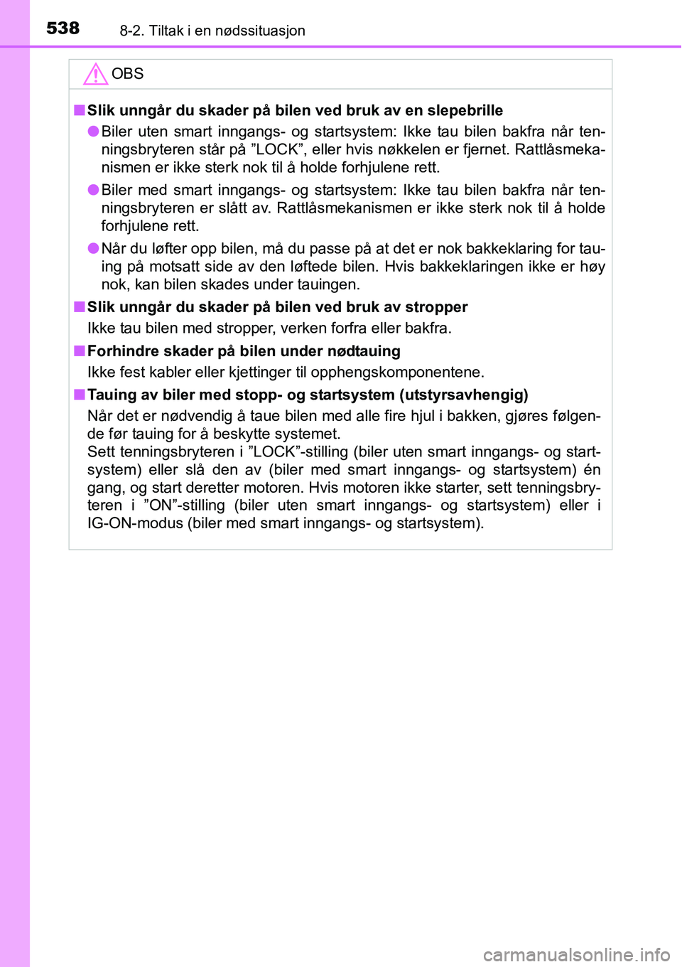 TOYOTA RAV4 2016 Instruksjoner for bruk (in Norwegian) 5388-2. Tiltak i en nødssituasjon
OBS
■Slik unngår du skader på bilen ved bruk av en slepebrille
●Biler uten smart inngangs- og startsystem: Ikke tau bilen bakfra når ten-
ningsbryteren står TOYOTA RAV4 2016 Instruksjoner for bruk (in Norwegian) 5388-2. Tiltak i en nødssituasjon
OBS
■Slik unngår du skader på bilen ved bruk av en slepebrille
●Biler uten smart inngangs- og startsystem: Ikke tau bilen bakfra når ten-
ningsbryteren står