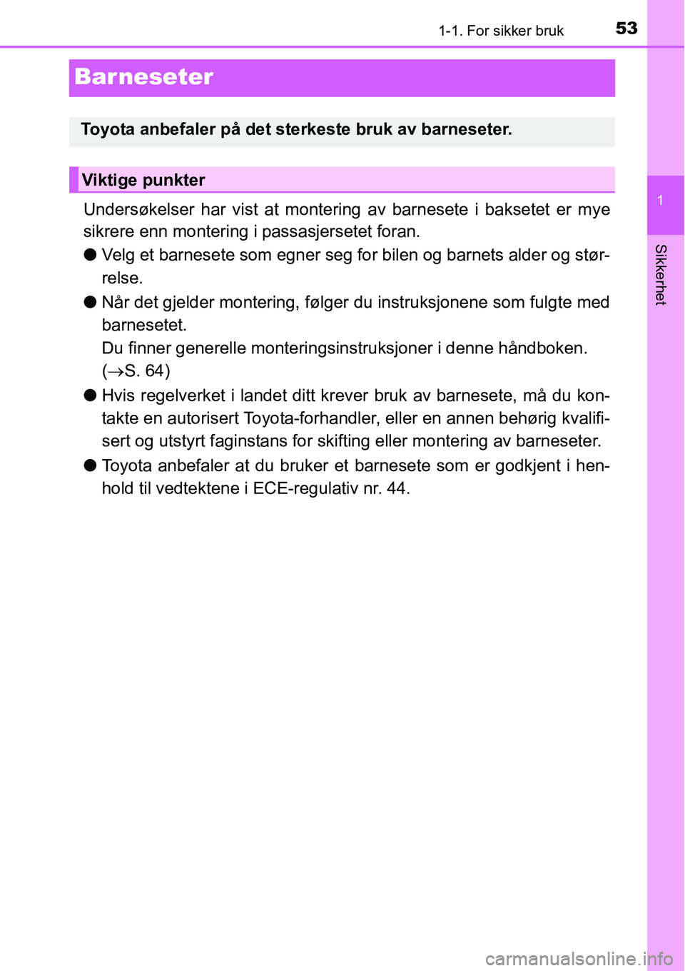 TOYOTA RAV4 2016  Instruksjoner for bruk (in Norwegian) 531-1. For sikker bruk
1
Sikkerhet
Barneseter
Undersøkelser har vist at montering av barnesete i baksetet er mye
sikrere enn montering i passasjersetet foran.
●Velg et barnesete som egner seg for b
