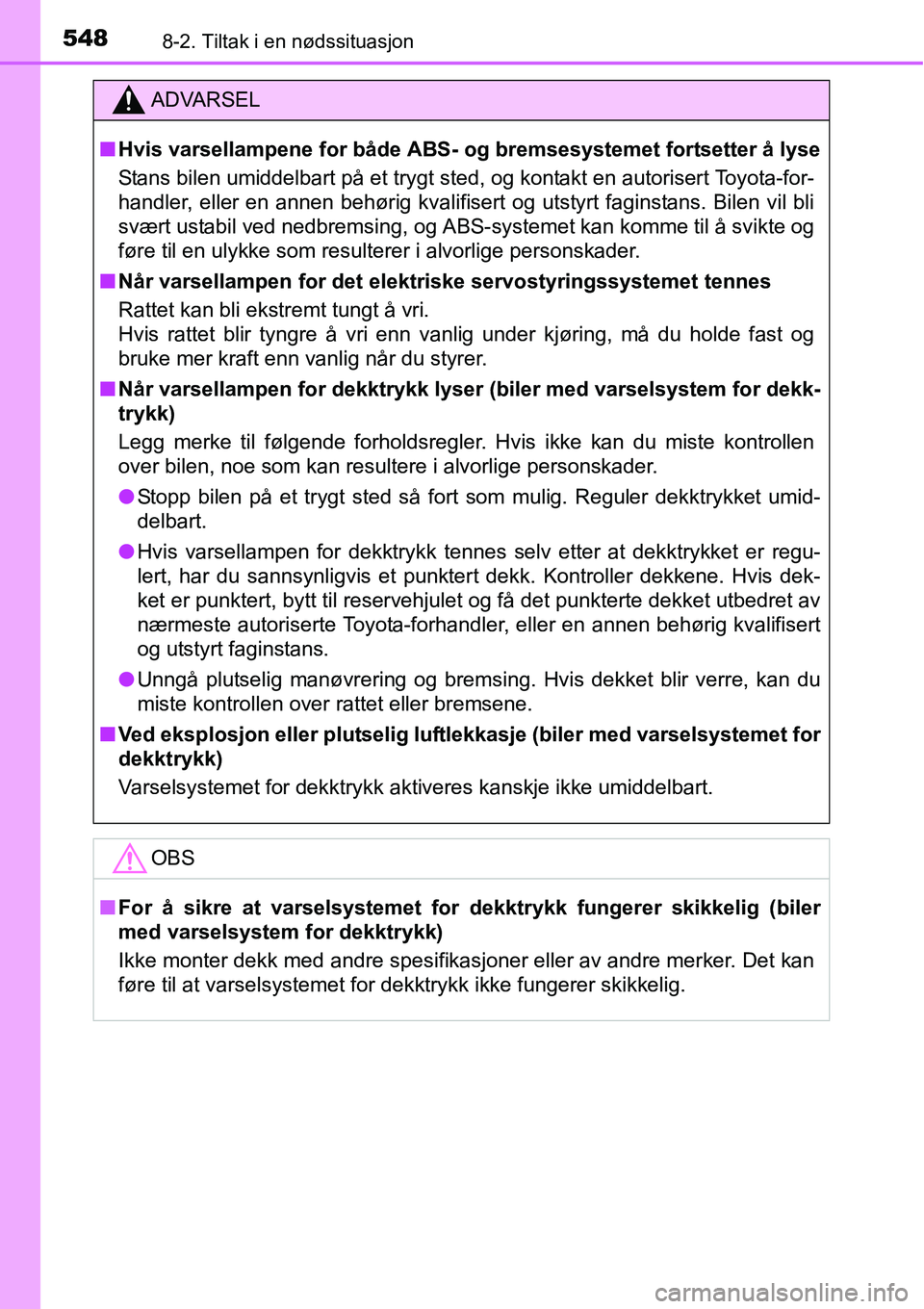TOYOTA RAV4 2016  Instruksjoner for bruk (in Norwegian) 5488-2. Tiltak i en nødssituasjon
ADVARSEL
■Hvis varsellampene for både ABS- og bremsesystemet fortsetter å lyse
Stans bilen umiddelbart på et trygt sted, og kontakt en autorisert Toyota-for-
ha