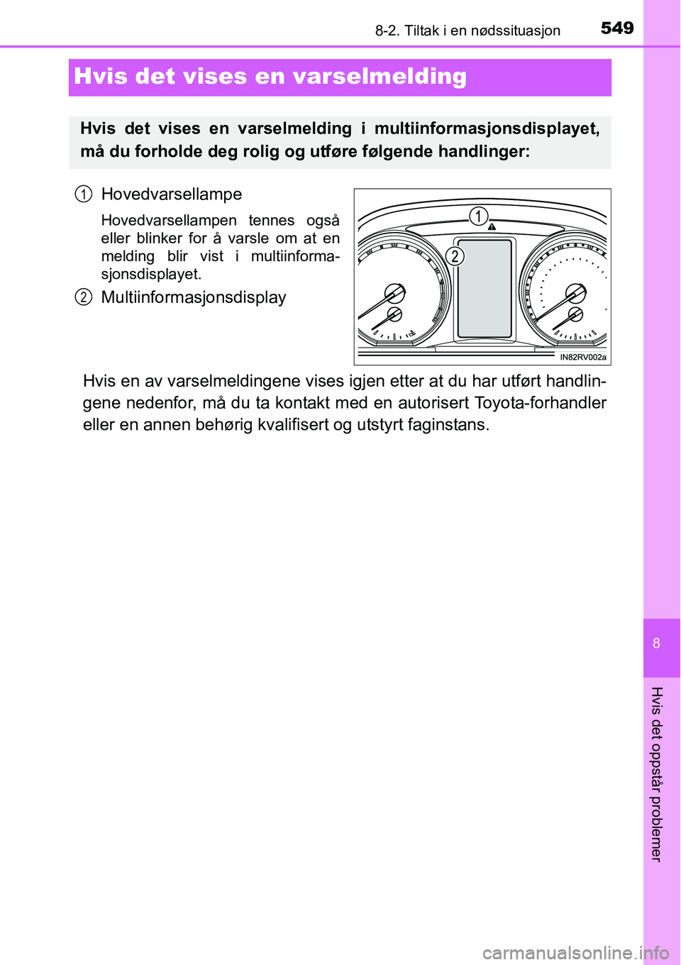 TOYOTA RAV4 2016  Instruksjoner for bruk (in Norwegian) 5498-2. Tiltak i en nødssituasjon
8
Hvis det oppstår problemer
Hvis det vises en varselmelding
Hovedvarsellampe
Hovedvarsellampen tennes også
eller blinker for å varsle om at en
melding blir vist 