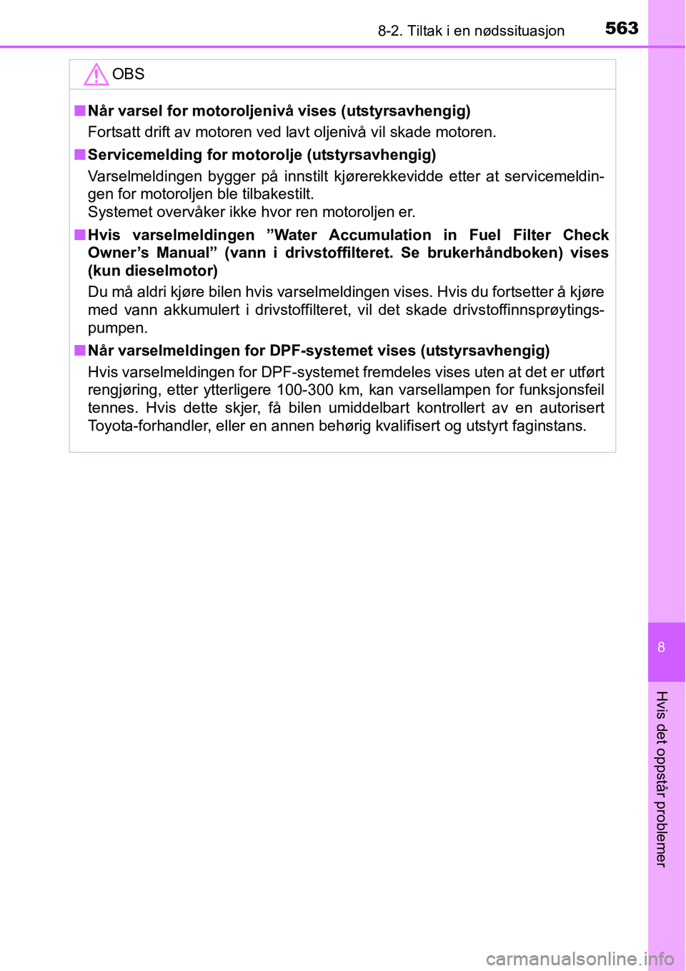 TOYOTA RAV4 2016 Instruksjoner for bruk (in Norwegian) 5638-2. Tiltak i en nødssituasjon
8
Hvis det oppstår problemer
OBS
■Når varsel for motoroljenivå vises (utstyrsavhengig)
Fortsatt drift av motoren ved lavt oljenivå vil skade motoren.
■Servic TOYOTA RAV4 2016 Instruksjoner for bruk (in Norwegian) 5638-2. Tiltak i en nødssituasjon
8
Hvis det oppstår problemer
OBS
■Når varsel for motoroljenivå vises (utstyrsavhengig)
Fortsatt drift av motoren ved lavt oljenivå vil skade motoren.
■Servic
