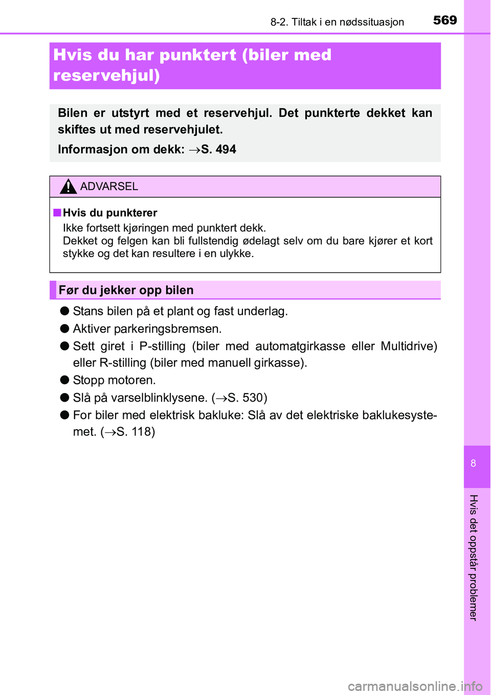 TOYOTA RAV4 2016  Instruksjoner for bruk (in Norwegian) 5698-2. Tiltak i en nødssituasjon
8
Hvis det oppstår problemer
Hvis du har punktert (biler med 
reser vehjul)
●Stans bilen på et plant og fast underlag.
●Aktiver parkeringsbremsen.
●Sett gire