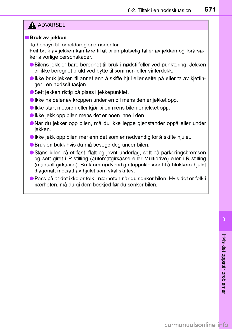 TOYOTA RAV4 2016 Instruksjoner for bruk (in Norwegian) 5718-2. Tiltak i en nødssituasjon
8
Hvis det oppstår problemer
ADVARSEL
■Bruk av jekken
Ta hensyn til forholdsreglene nedenfor.
Feil bruk av jekken kan føre til at bilen plutselig faller av jekk TOYOTA RAV4 2016 Instruksjoner for bruk (in Norwegian) 5718-2. Tiltak i en nødssituasjon
8
Hvis det oppstår problemer
ADVARSEL
■Bruk av jekken
Ta hensyn til forholdsreglene nedenfor.
Feil bruk av jekken kan føre til at bilen plutselig faller av jekk