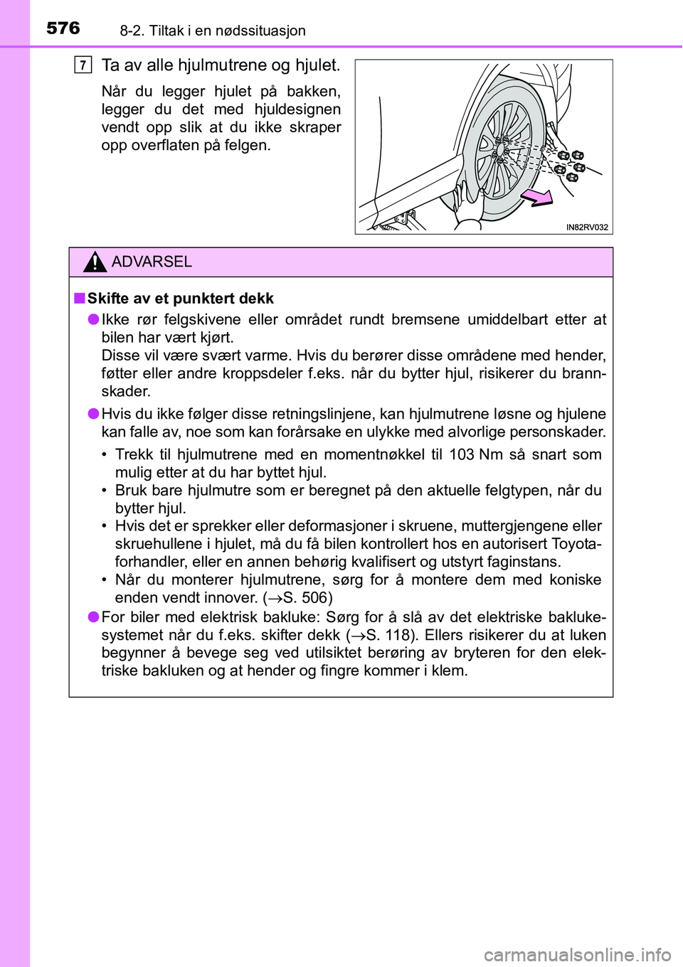 TOYOTA RAV4 2016  Instruksjoner for bruk (in Norwegian) 5768-2. Tiltak i en nødssituasjon
Ta av alle hjulmutrene og hjulet.
Når du legger hjulet på bakken,
legger du det med hjuldesignen
vendt opp slik at du ikke skraper
opp overflaten på felgen.
7
ADV