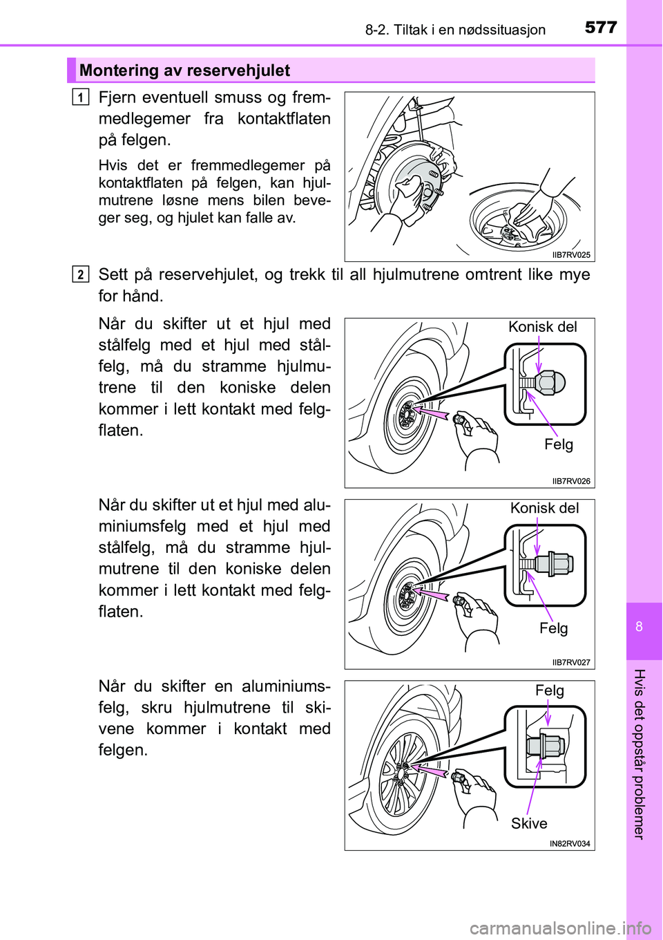 TOYOTA RAV4 2016  Instruksjoner for bruk (in Norwegian) 5778-2. Tiltak i en nødssituasjon
8
Hvis det oppstår problemer
Fjern eventuell smuss og frem-
medlegemer fra kontaktflaten
på felgen.
Hvis det er fremmedlegemer på
kontaktflaten på felgen, kan hj