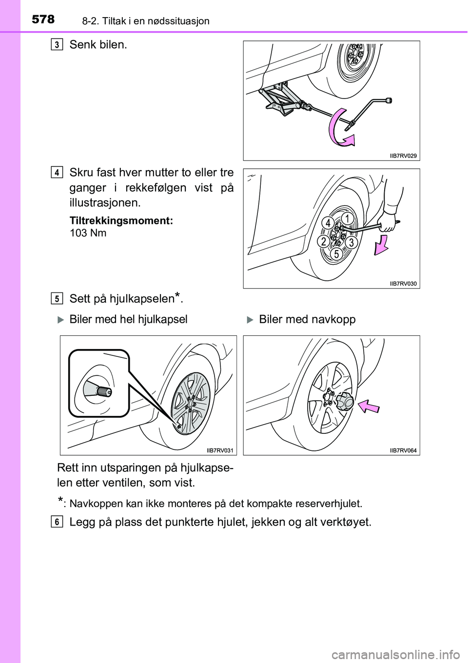 TOYOTA RAV4 2016  Instruksjoner for bruk (in Norwegian) 5788-2. Tiltak i en nødssituasjon
Senk bilen.
Skru fast hver mutter to eller tre
ganger i rekkefølgen vist på
illustrasjonen.
Tiltrekkingsmoment:
103 Nm
Sett på hjulkapselen*.
*: Navkoppen kan ikk