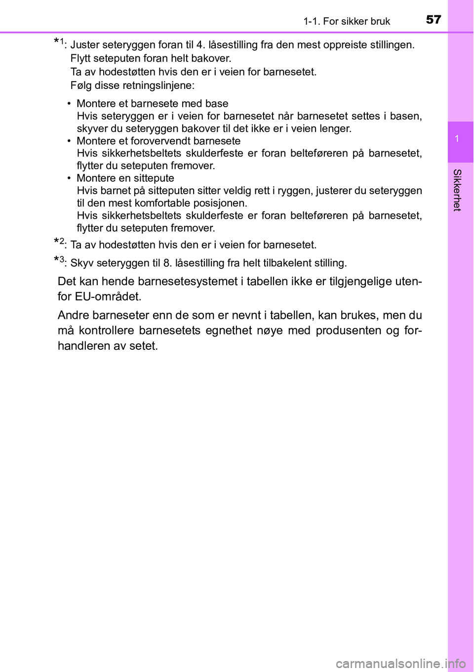 TOYOTA RAV4 2016  Instruksjoner for bruk (in Norwegian) 571-1. For sikker bruk
1
Sikkerhet
*1: Juster seteryggen foran til 4. låsestilling fra den mest oppreiste stillingen.
Flytt seteputen foran helt bakover.
Ta av hodestøtten hvis den er i veien for ba