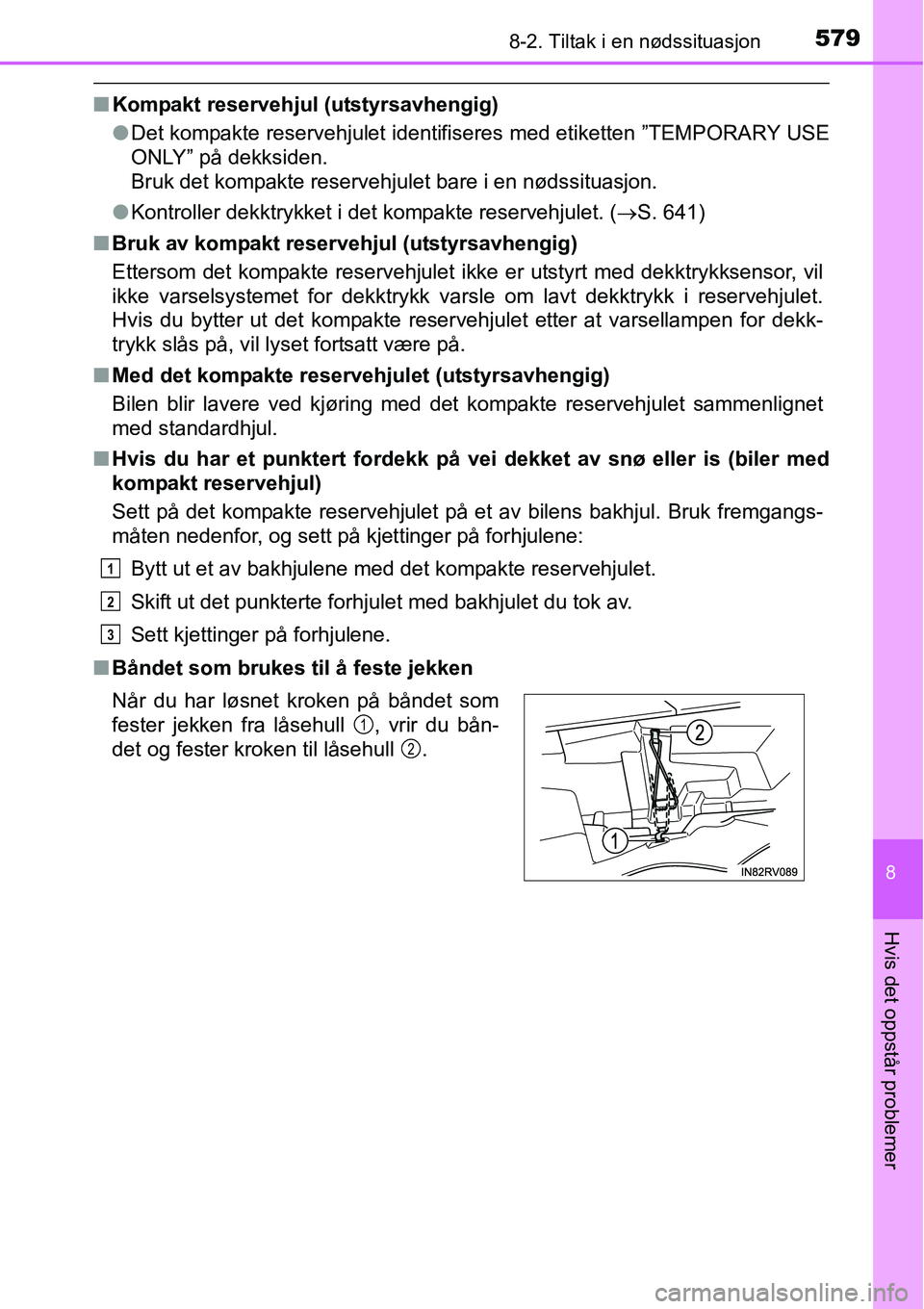 TOYOTA RAV4 2016 Instruksjoner for bruk (in Norwegian) 5798-2. Tiltak i en nødssituasjon
8
Hvis det oppstår problemer
■Kompakt reservehjul (utstyrsavhengig)
●Det kompakte reservehjulet identifiseres med etiketten ”TEMPORARY USE
ONLY” på dekksid TOYOTA RAV4 2016 Instruksjoner for bruk (in Norwegian) 5798-2. Tiltak i en nødssituasjon
8
Hvis det oppstår problemer
■Kompakt reservehjul (utstyrsavhengig)
●Det kompakte reservehjulet identifiseres med etiketten ”TEMPORARY USE
ONLY” på dekksid