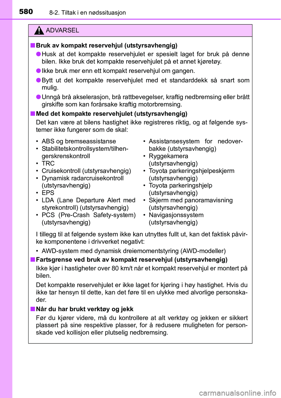 TOYOTA RAV4 2016 Instruksjoner for bruk (in Norwegian) 5808-2. Tiltak i en nødssituasjon
ADVARSEL
■Bruk av kompakt reservehjul (utstyrsavhengig)
●Husk at det kompakte reservehjulet er spesielt laget for bruk på denne
bilen. Ikke bruk det kompakte re TOYOTA RAV4 2016 Instruksjoner for bruk (in Norwegian) 5808-2. Tiltak i en nødssituasjon
ADVARSEL
■Bruk av kompakt reservehjul (utstyrsavhengig)
●Husk at det kompakte reservehjulet er spesielt laget for bruk på denne
bilen. Ikke bruk det kompakte re