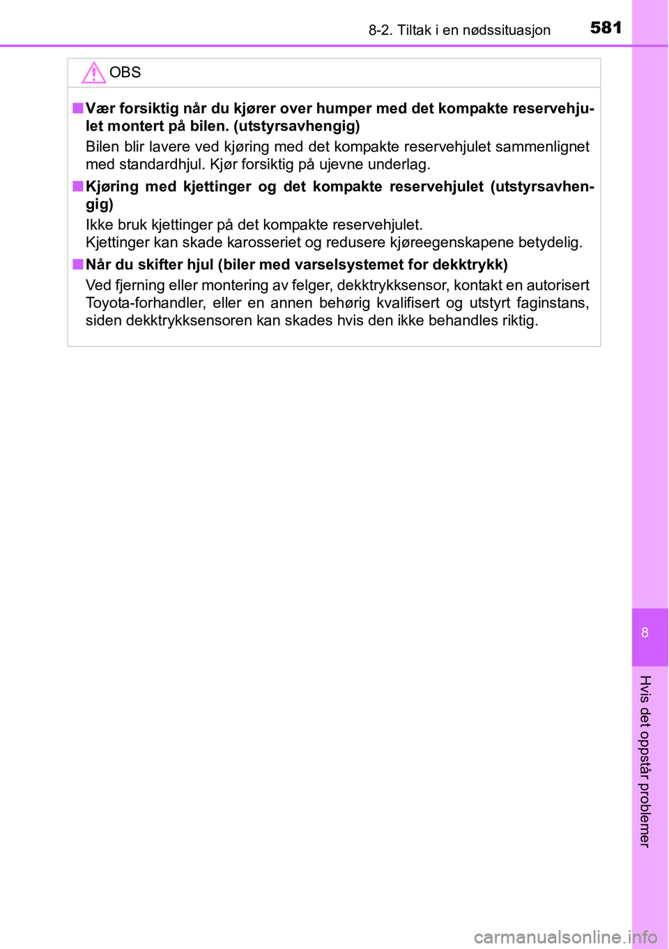 TOYOTA RAV4 2016 Instruksjoner for bruk (in Norwegian) 5818-2. Tiltak i en nødssituasjon
8
Hvis det oppstår problemer
OBS
■Vær forsiktig når du kjører over humper med det kompakte reservehju-
let montert på bilen. (utstyrsavhengig)
Bilen blir lave TOYOTA RAV4 2016 Instruksjoner for bruk (in Norwegian) 5818-2. Tiltak i en nødssituasjon
8
Hvis det oppstår problemer
OBS
■Vær forsiktig når du kjører over humper med det kompakte reservehju-
let montert på bilen. (utstyrsavhengig)
Bilen blir lave