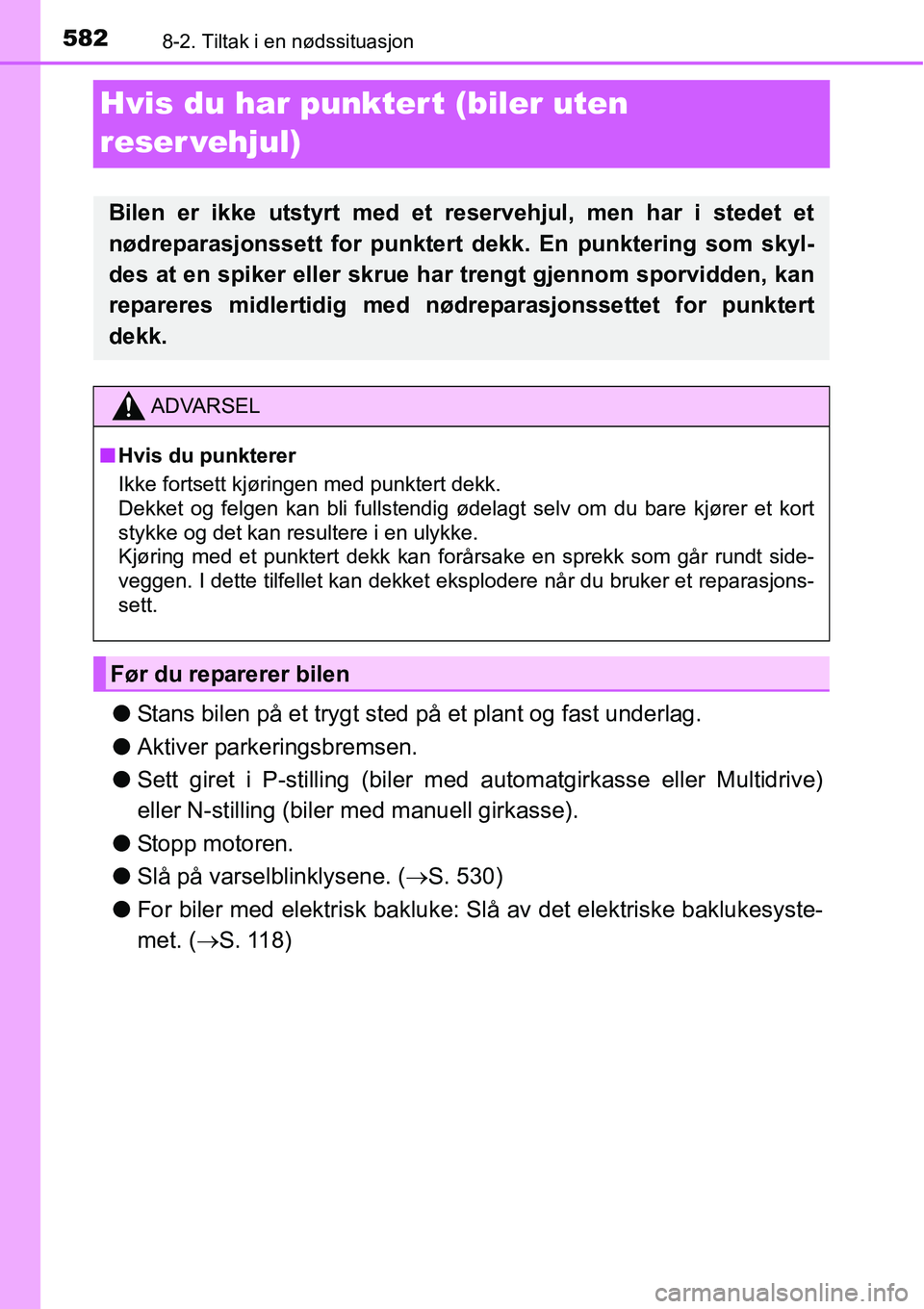 TOYOTA RAV4 2016 Instruksjoner for bruk (in Norwegian) 5828-2. Tiltak i en nødssituasjon
Hvis du har punktert (biler uten
reser vehjul)
●Stans bilen på et trygt sted på et plant og fast underlag.
●Aktiver parkeringsbremsen.
●Sett giret i P-still TOYOTA RAV4 2016 Instruksjoner for bruk (in Norwegian) 5828-2. Tiltak i en nødssituasjon
Hvis du har punktert (biler uten
reser vehjul)
●Stans bilen på et trygt sted på et plant og fast underlag.
●Aktiver parkeringsbremsen.
●Sett giret i P-still