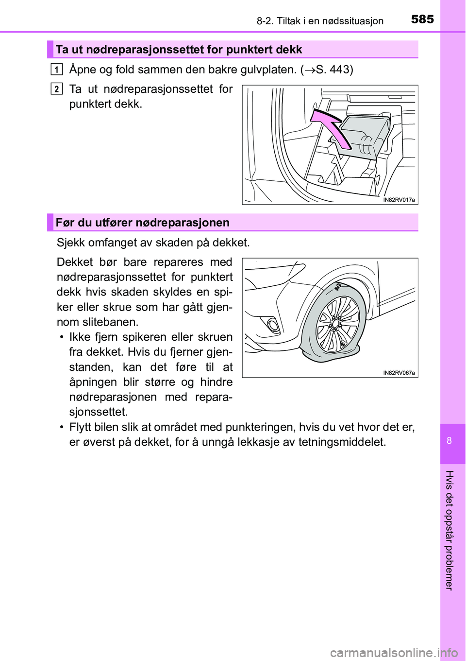 TOYOTA RAV4 2016 Instruksjoner for bruk (in Norwegian) 5858-2. Tiltak i en nødssituasjon
8
Hvis det oppstår problemer
Åpne og fold sammen den bakre gulvplaten. (→S. 443)
Ta ut nødreparasjonssettet for
punktert dekk.
Sjekk omfanget av skaden på dekk TOYOTA RAV4 2016 Instruksjoner for bruk (in Norwegian) 5858-2. Tiltak i en nødssituasjon
8
Hvis det oppstår problemer
Åpne og fold sammen den bakre gulvplaten. (→S. 443)
Ta ut nødreparasjonssettet for
punktert dekk.
Sjekk omfanget av skaden på dekk