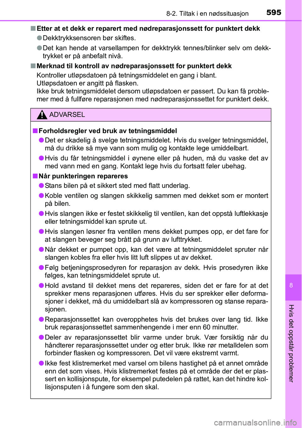 TOYOTA RAV4 2016 Instruksjoner for bruk (in Norwegian) 5958-2. Tiltak i en nødssituasjon
8
Hvis det oppstår problemer
■Etter at et dekk er reparert med nødreparasjonssett for punktert dekk
●Dekktrykksensoren bør skiftes.
●Det kan hende at varsel TOYOTA RAV4 2016 Instruksjoner for bruk (in Norwegian) 5958-2. Tiltak i en nødssituasjon
8
Hvis det oppstår problemer
■Etter at et dekk er reparert med nødreparasjonssett for punktert dekk
●Dekktrykksensoren bør skiftes.
●Det kan hende at varsel